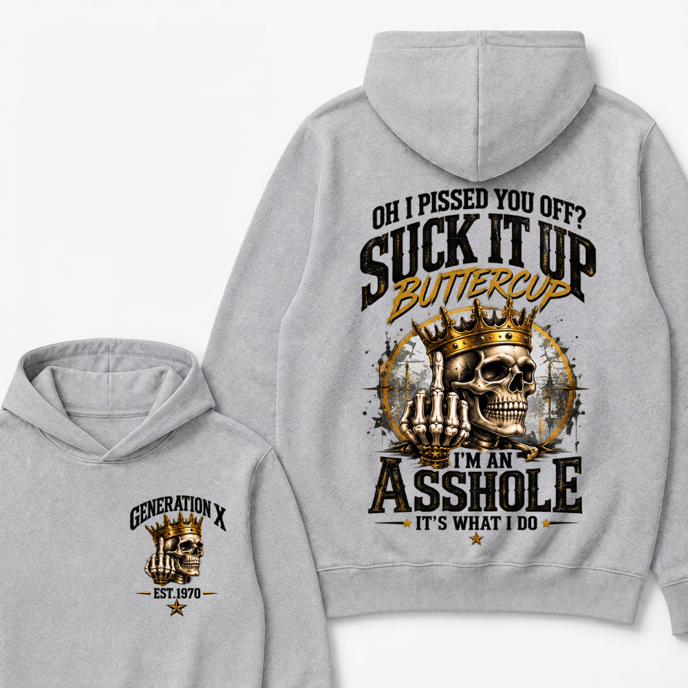 Oh I Pissed You Off Suck It Up Buttercup I'm An Asshole It's What I Do Generation X EST.Year Crown Skull Double Sided Hoodie