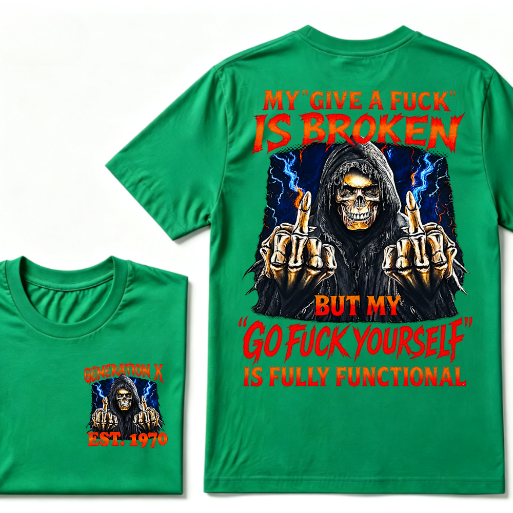 My Give A Fuck Is Broken But My Go Fuck Yourself Is Fully Functional Generation X Custom EST Year T-Shirt