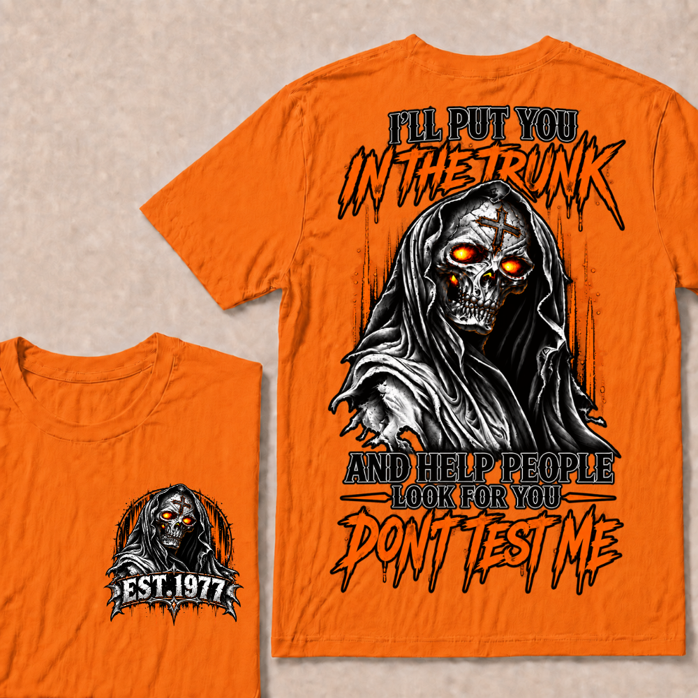 I'll Put You In The Trunk And Help People Look For You Dont Test Me Custom EST Year Grim Reaper T-Shirt