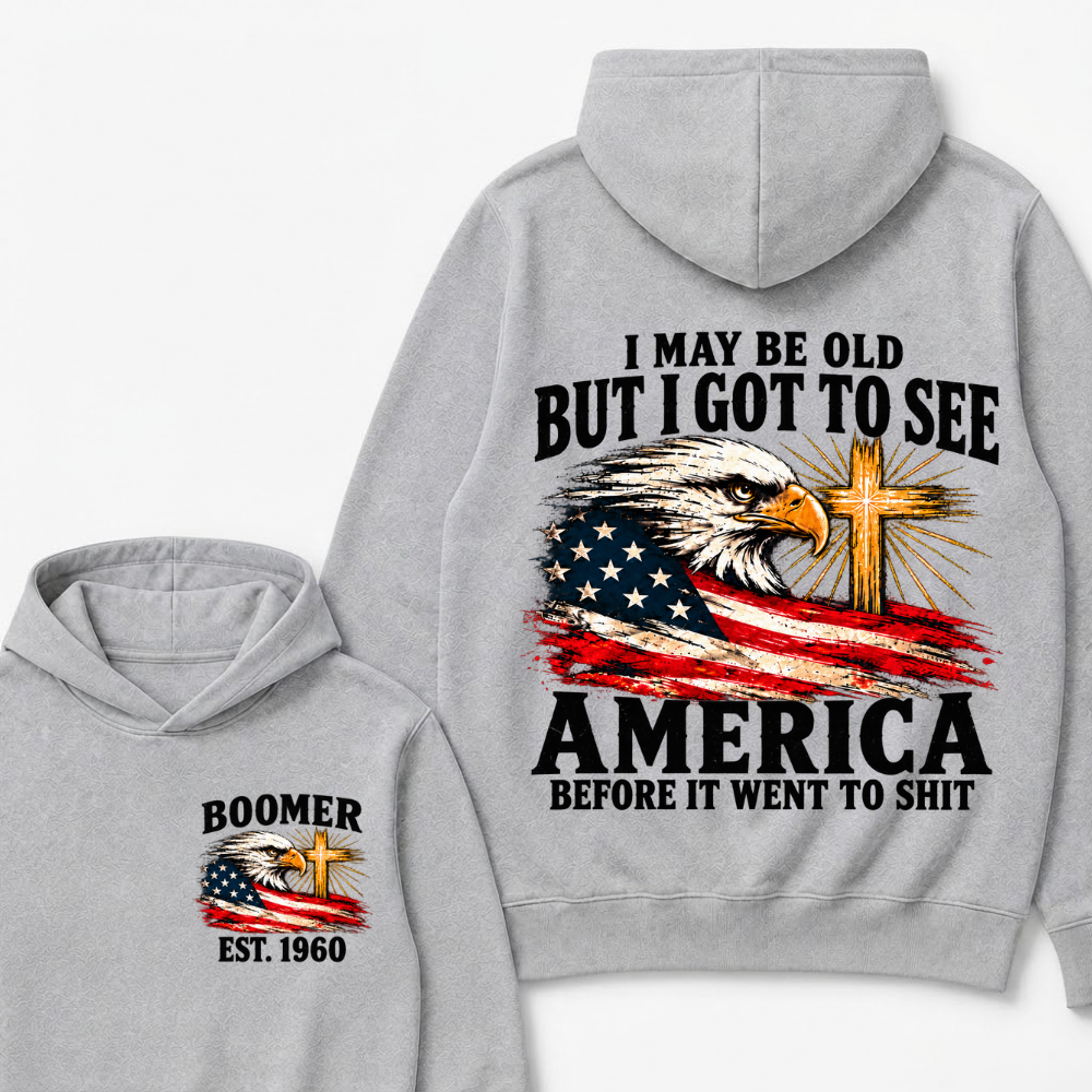 I May Be Old But I Got To See America Before It Went To Shit Est. Year Hoodie