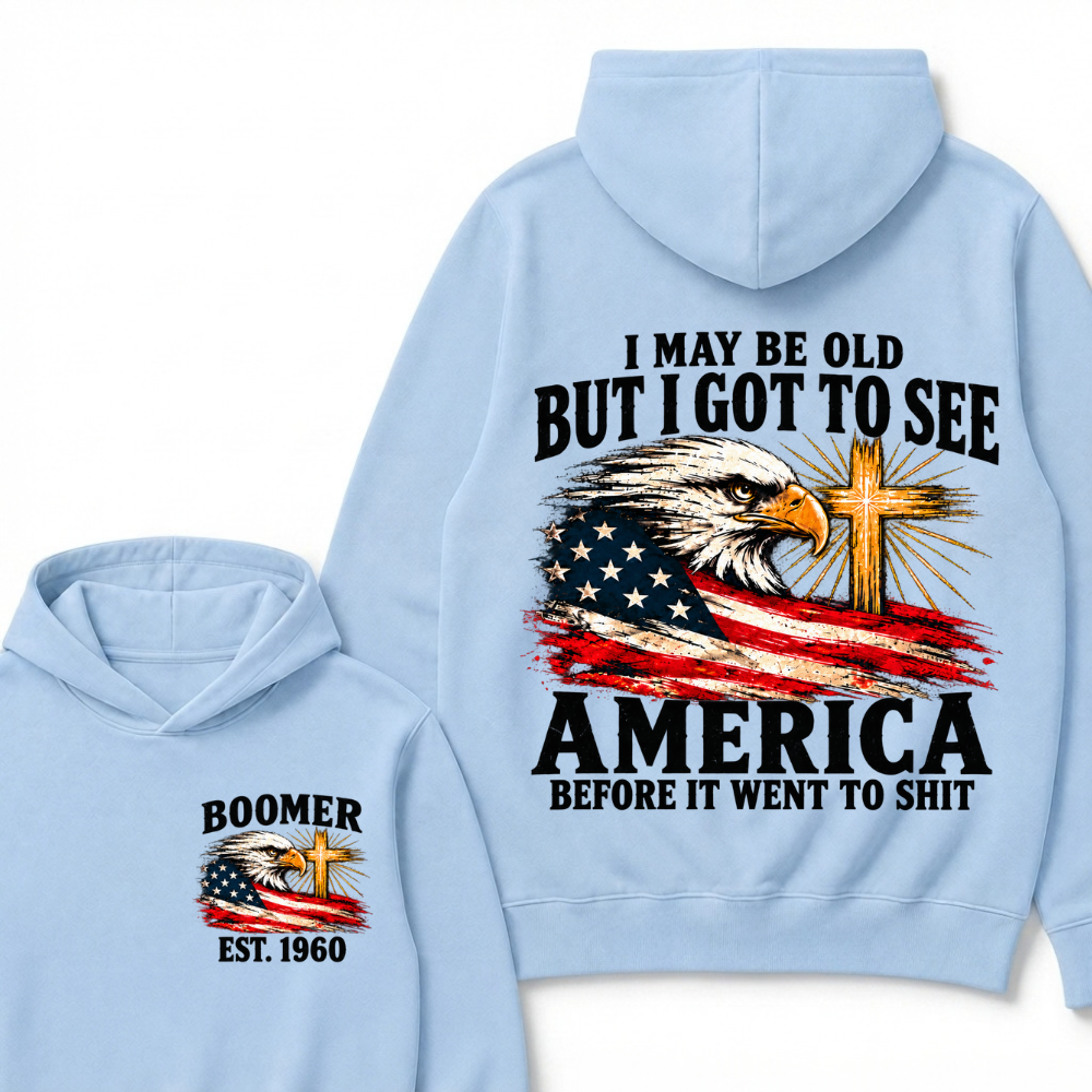 I May Be Old But I Got To See America Before It Went To Shit Est. Year Hoodie