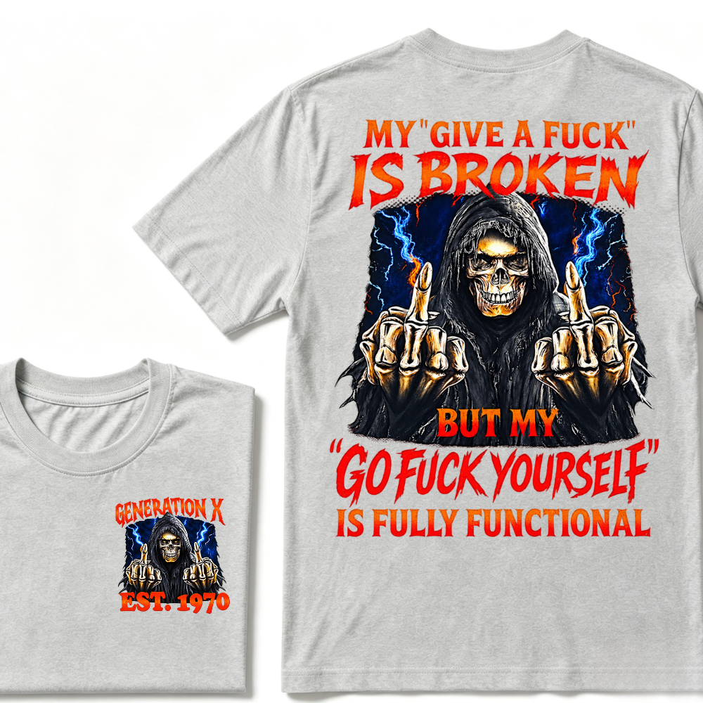 My Give A Fuck Is Broken But My Go Fuck Yourself Is Fully Functional Generation X Custom EST Year T-Shirt