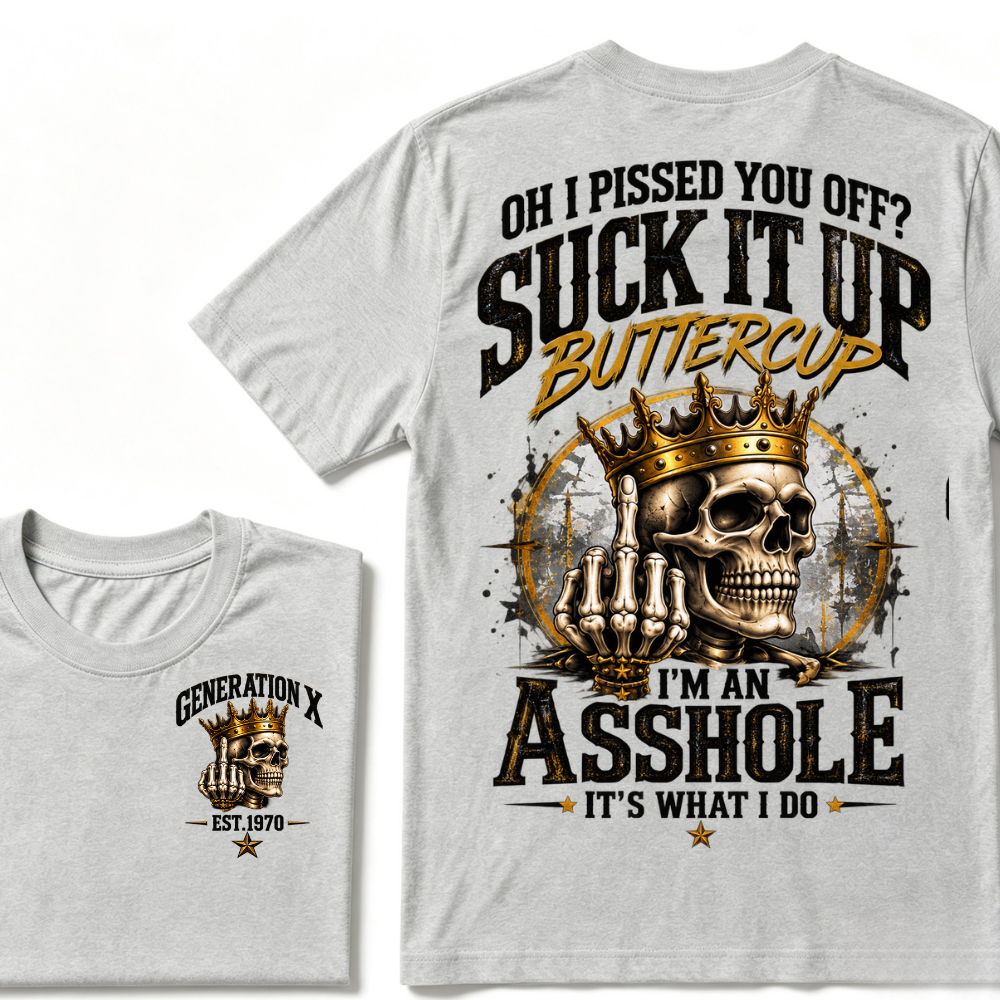 Oh I Pissed You Off? Suck It Up Buttercup I'm An Asshole It's What I Do Generation X EST.Year Crown Skull Double Sided Print T-Shirt