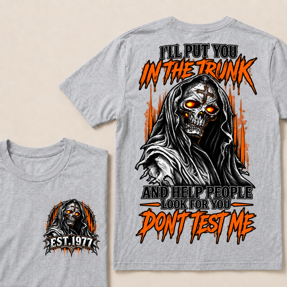 I'll Put You In The Trunk And Help People Look For You Dont Test Me Custom EST Year Grim Reaper T-Shirt