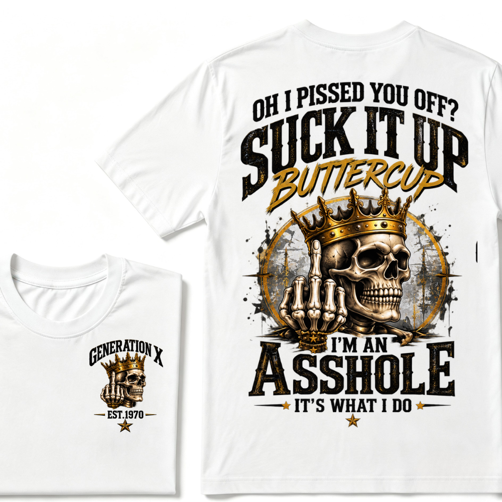 Oh I Pissed You Off? Suck It Up Buttercup I'm An Asshole It's What I Do Generation X EST.Year Crown Skull Double Sided Print T-Shirt