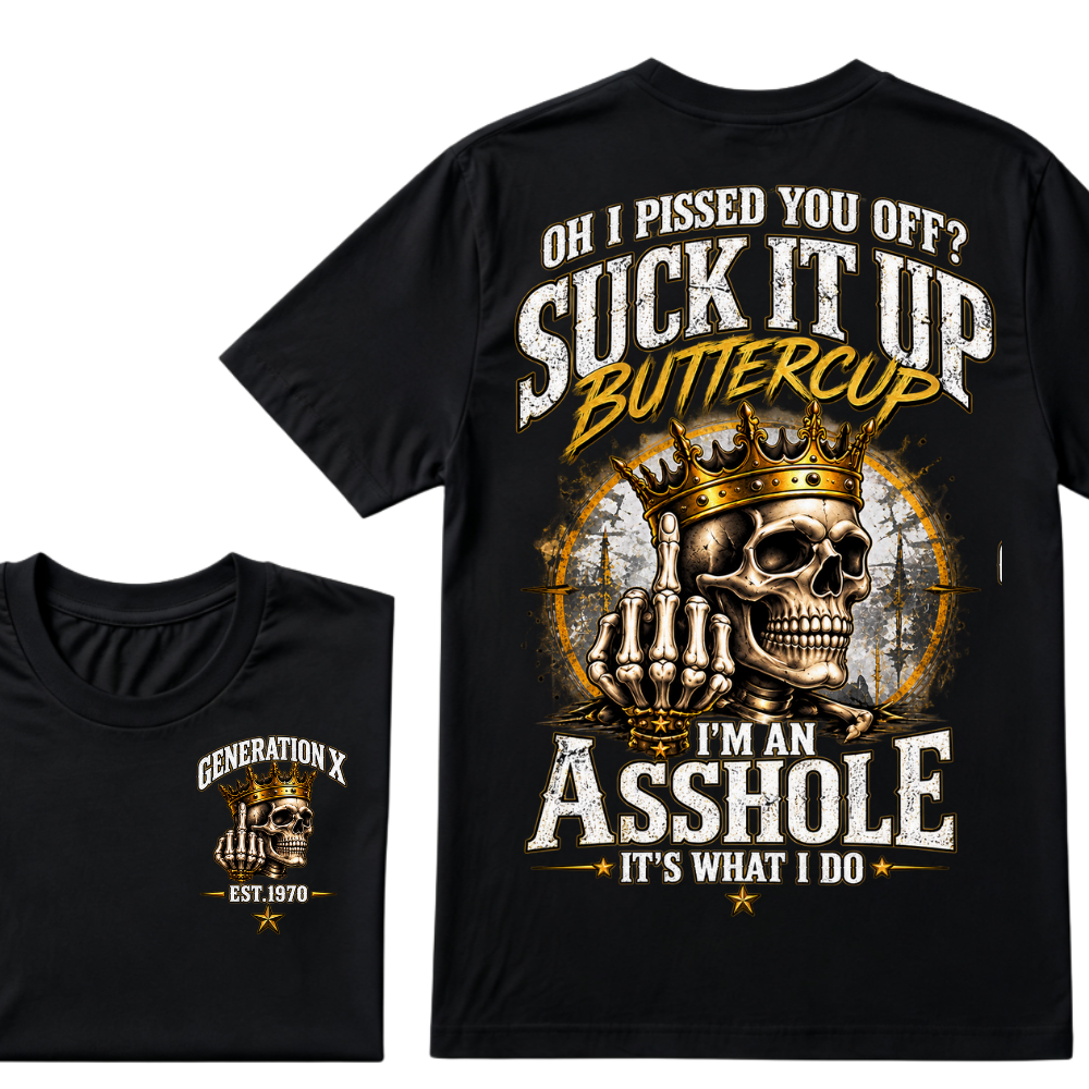 Oh I Pissed You Off? Suck It Up Buttercup I'm An Asshole It's What I Do Generation X EST.Year Crown Skull Double Sided Print T-Shirt