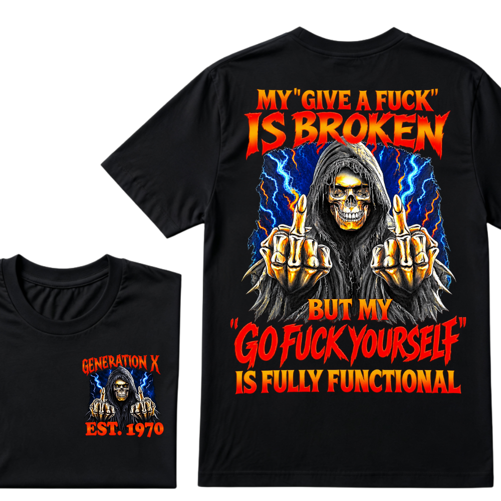 My Give A Fuck Is Broken But My Go Fuck Yourself Is Fully Functional Generation X Custom EST Year T-Shirt