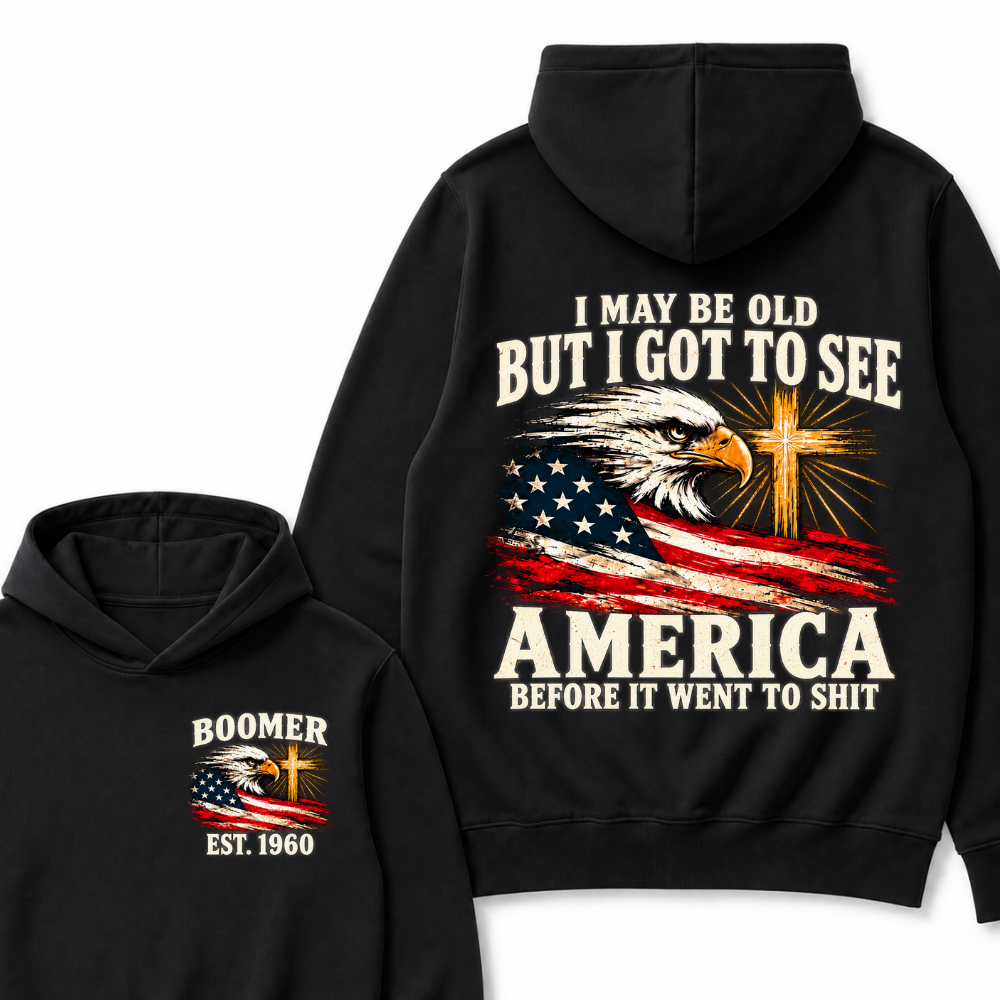 I May Be Old But I Got To See America Before It Went To Shit Est. Year Hoodie