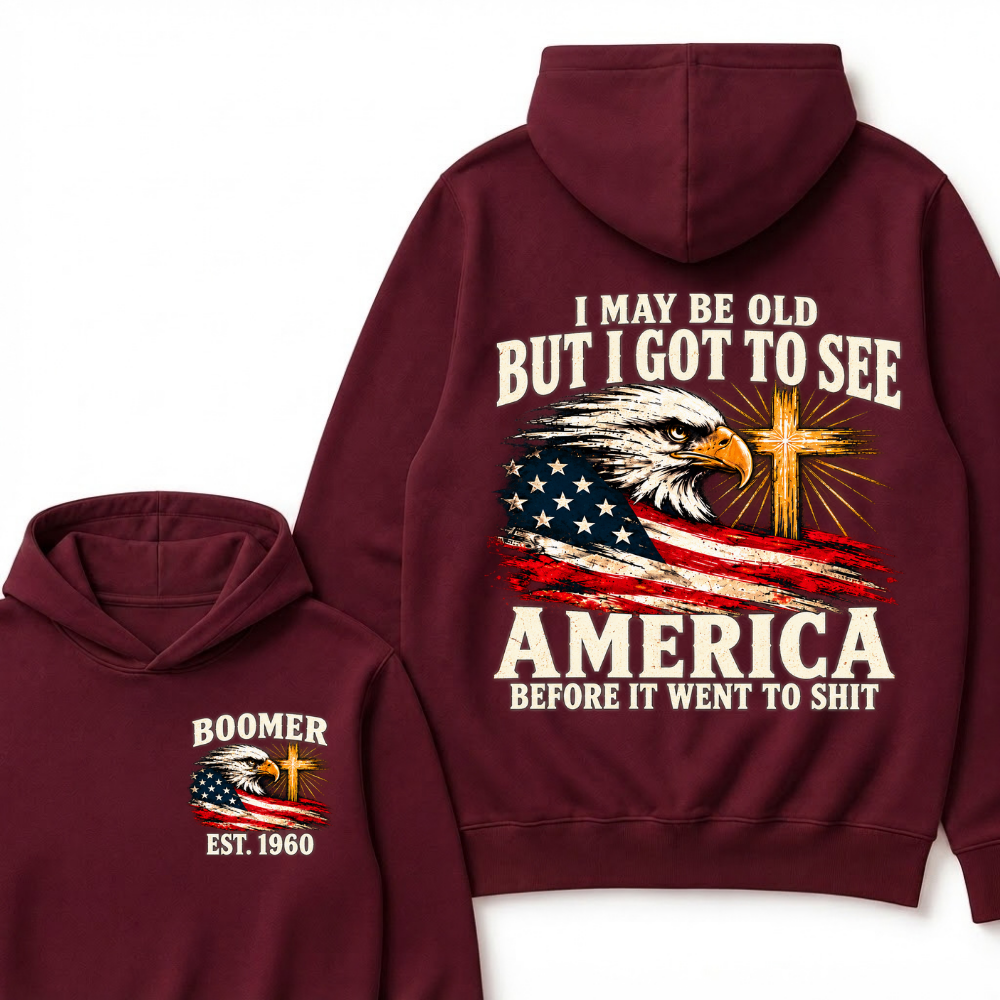 I May Be Old But I Got To See America Before It Went To Shit Est. Year Hoodie