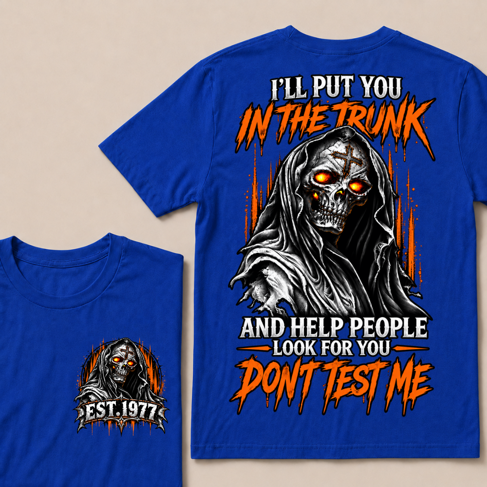 I'll Put You In The Trunk And Help People Look For You Dont Test Me Custom EST Year Grim Reaper T-Shirt