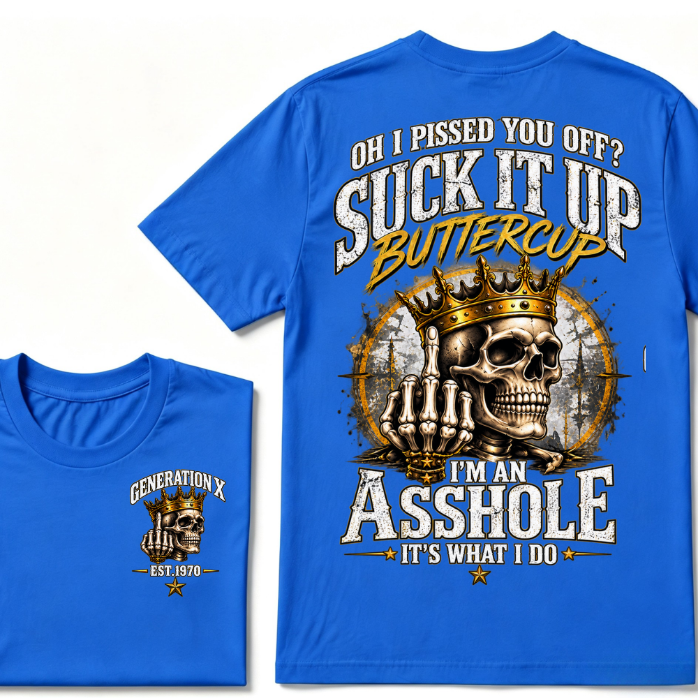 Oh I Pissed You Off? Suck It Up Buttercup I'm An Asshole It's What I Do Generation X EST.Year Crown Skull Double Sided Print T-Shirt