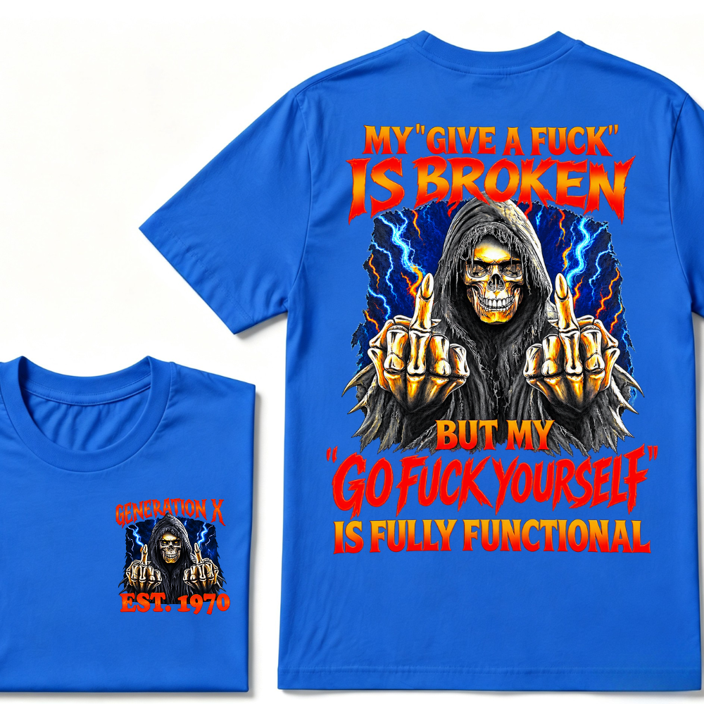 My Give A Fuck Is Broken But My Go Fuck Yourself Is Fully Functional Generation X Custom EST Year T-Shirt