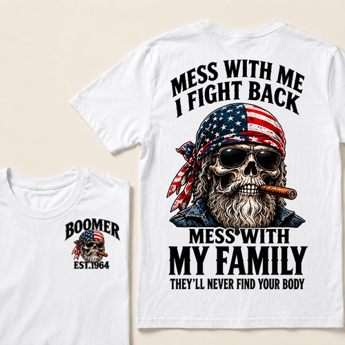Boomer Mess With Me I Fight Back Mess With My Family They'll Never Find Your Body Est. Year T-Shirt