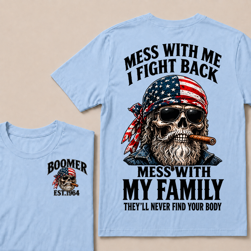 Boomer Mess With Me I Fight Back Mess With My Family They'll Never Find Your Body Est. Year T-Shirt