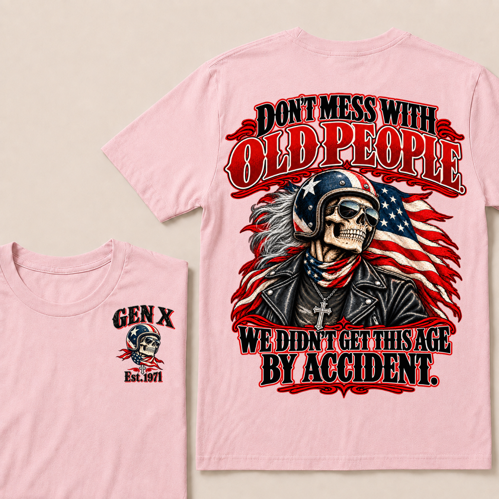 Don’t Mess With Old People. We Didn’t Get This Age By Accident. Gen X Est. Year T-Shirt