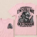 Apparently I’m Still Not Old Enough To Know Better Est. Year T-Shirt