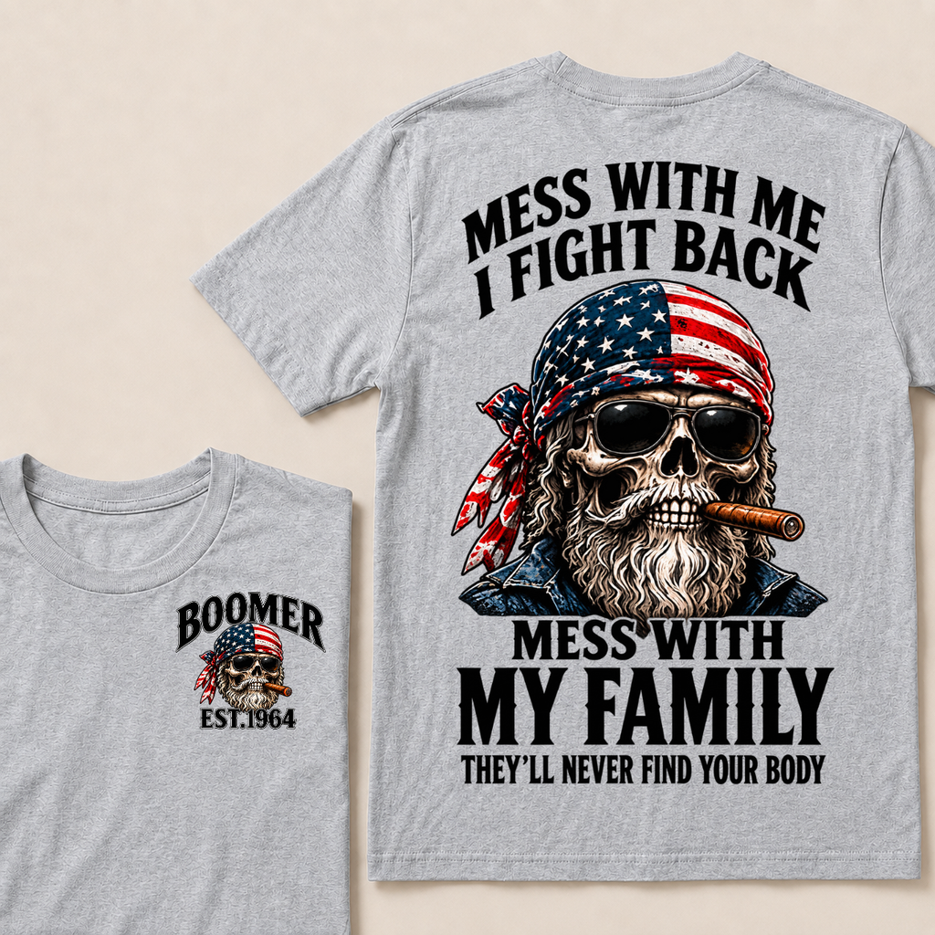 Boomer Mess With Me I Fight Back Mess With My Family They'll Never Find Your Body Est. Year T-Shirt