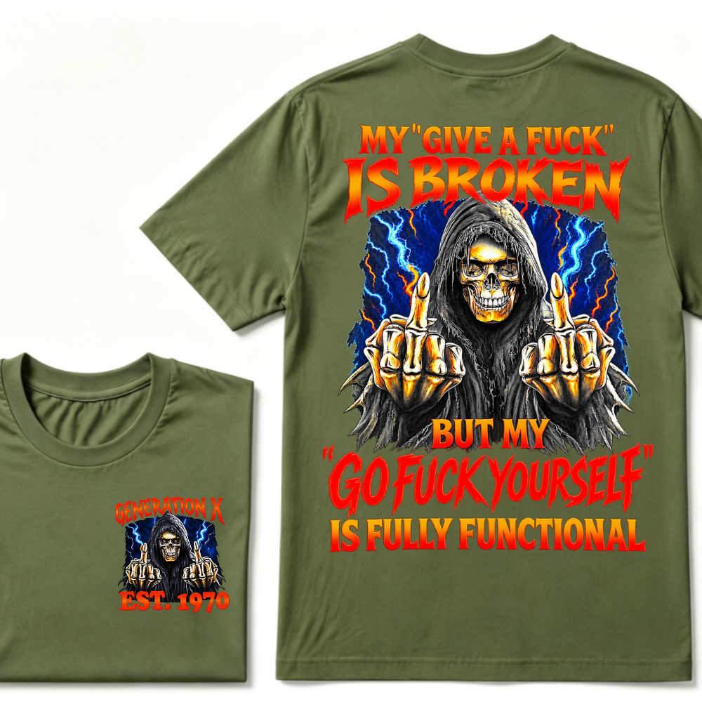 My Give A Fuck Is Broken But My Go Fuck Yourself Is Fully Functional Generation X Custom EST Year T-Shirt