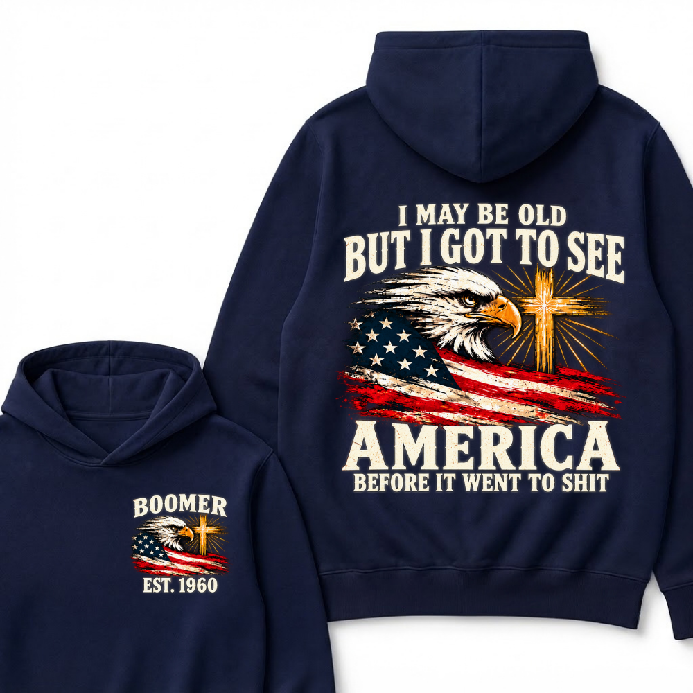 I May Be Old But I Got To See America Before It Went To Shit Est. Year Hoodie