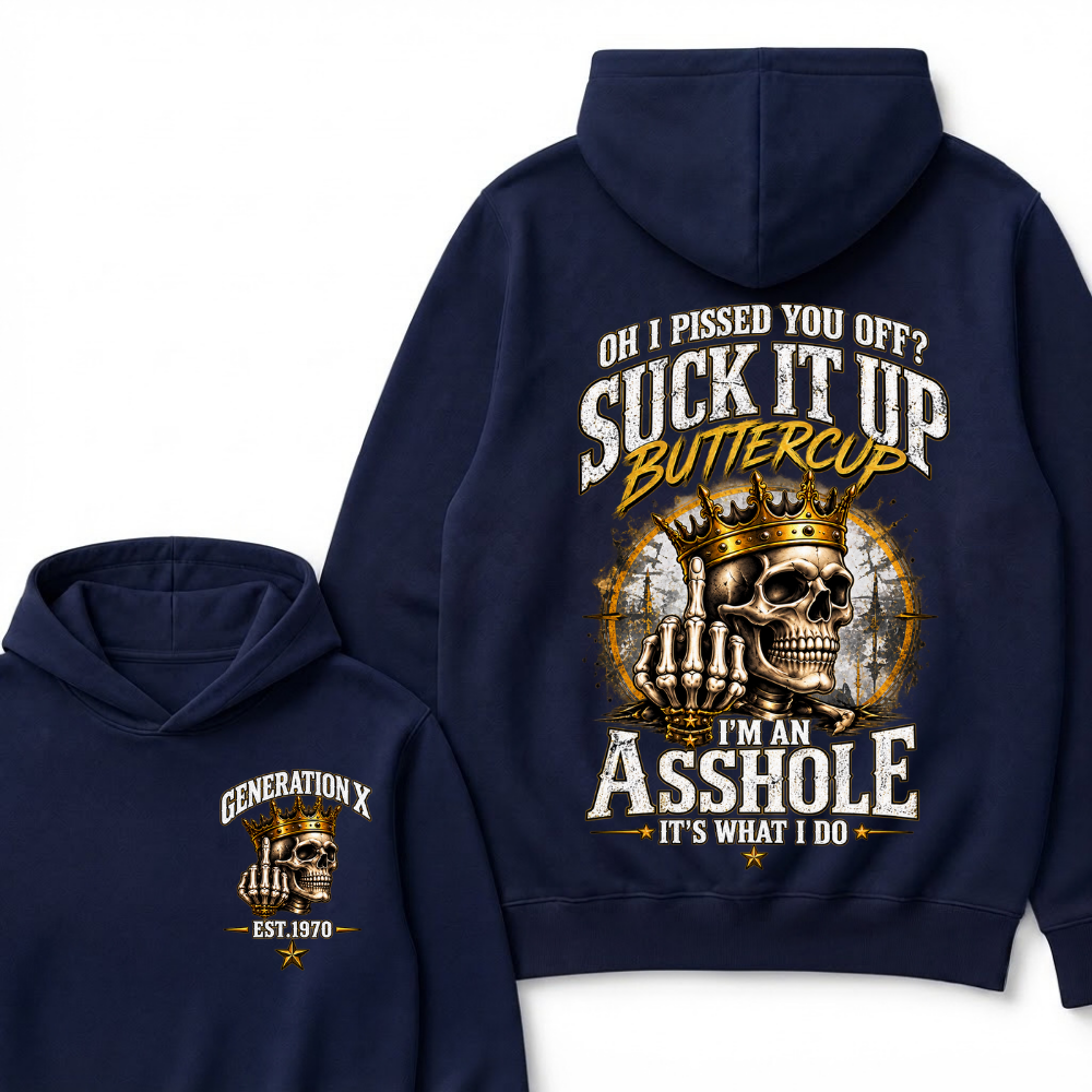 Oh I Pissed You Off Suck It Up Buttercup I'm An Asshole It's What I Do Generation X EST.Year Crown Skull Double Sided Hoodie
