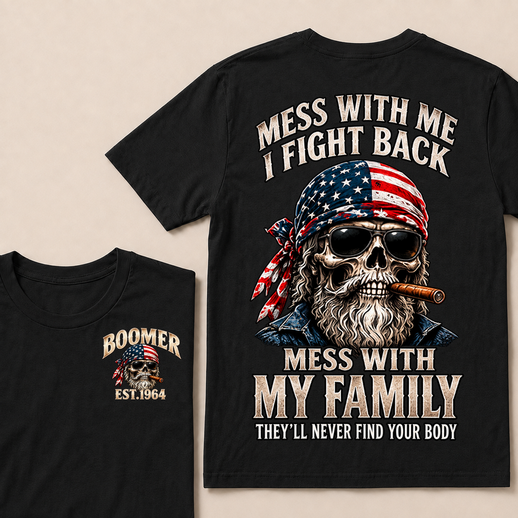 Boomer Mess With Me I Fight Back Mess With My Family They'll Never Find Your Body Est. Year T-Shirt