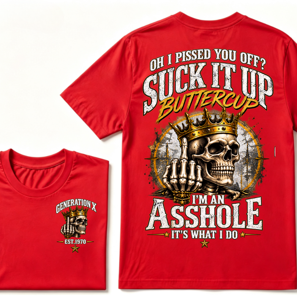 Oh I Pissed You Off? Suck It Up Buttercup I'm An Asshole It's What I Do Generation X EST.Year Crown Skull Double Sided Print T-Shirt