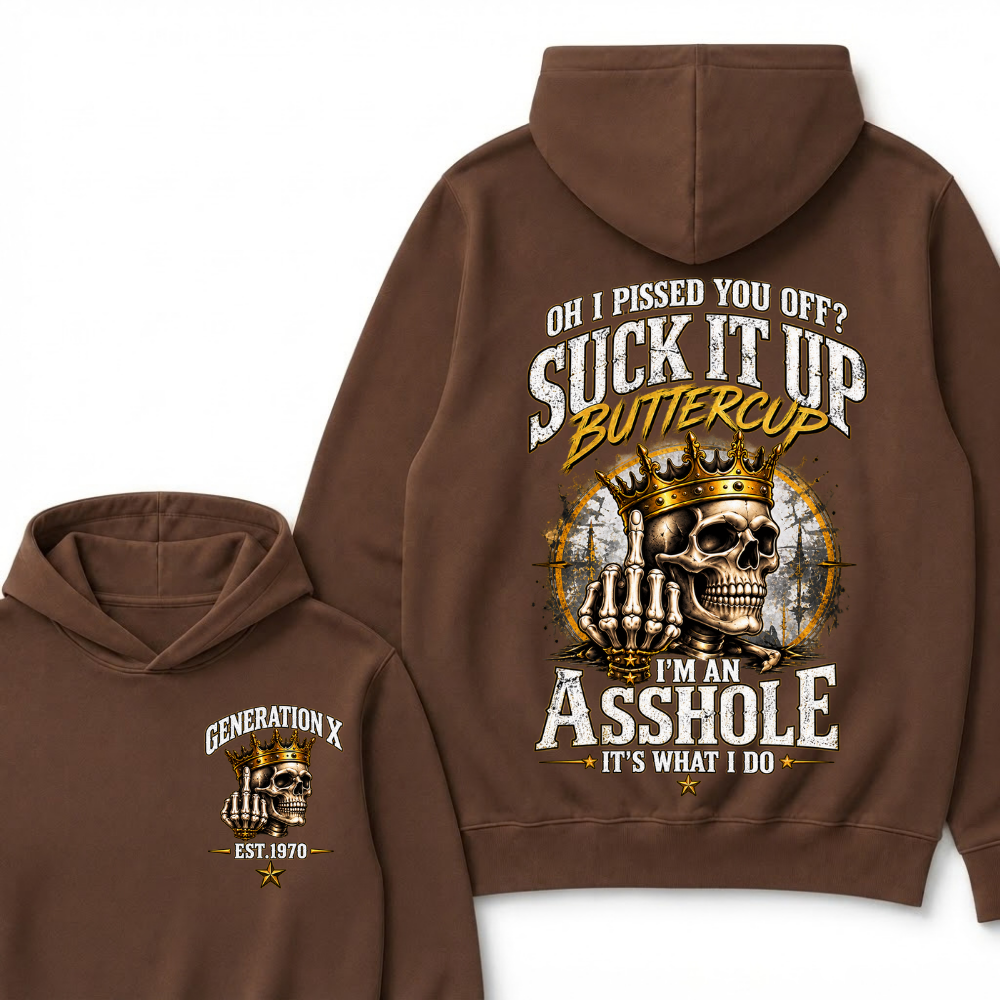 Oh I Pissed You Off Suck It Up Buttercup I'm An Asshole It's What I Do Generation X EST.Year Crown Skull Double Sided Hoodie