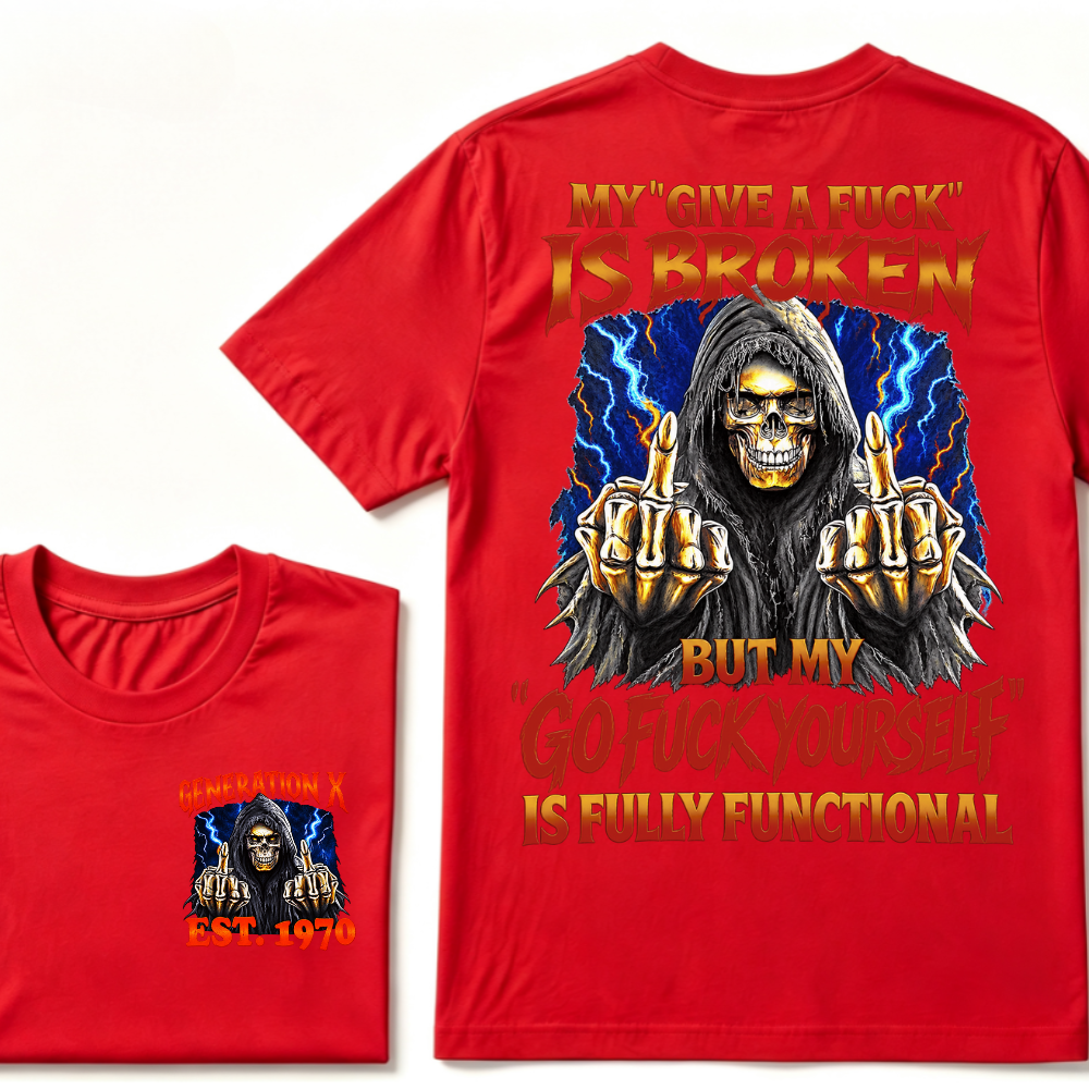 My Give A Fuck Is Broken But My Go Fuck Yourself Is Fully Functional Generation X Custom EST Year T-Shirt