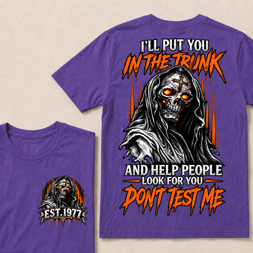 I'll Put You In The Trunk And Help People Look For You Dont Test Me Custom EST Year Grim Reaper T-Shirt