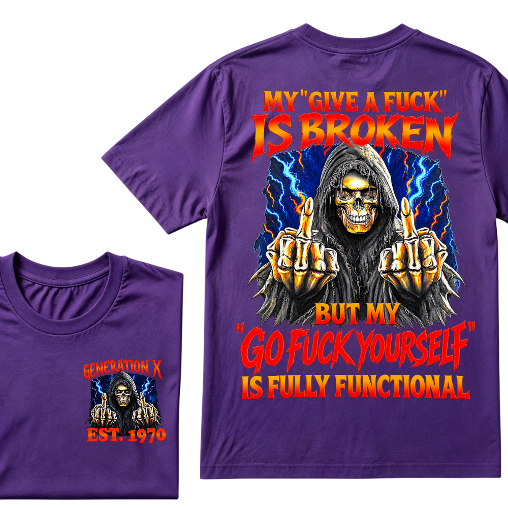 My Give A Fuck Is Broken But My Go Fuck Yourself Is Fully Functional Generation X Custom EST Year T-Shirt
