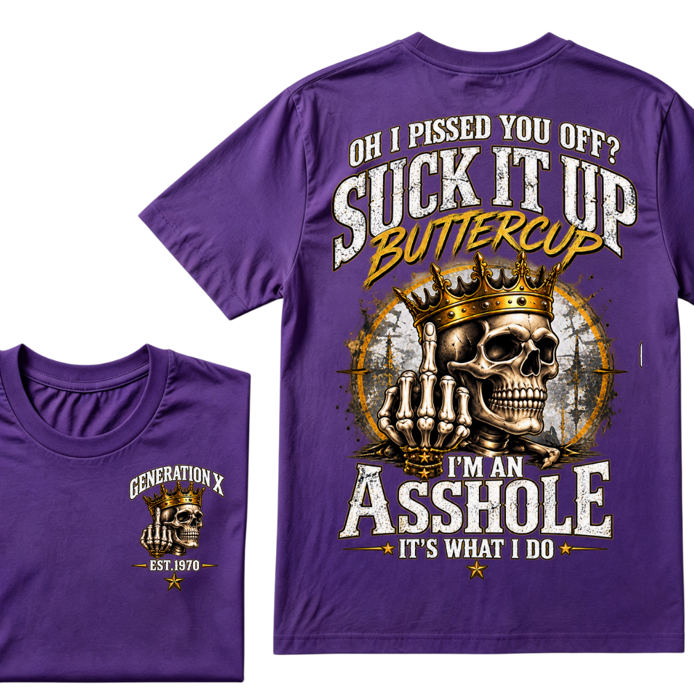 Oh I Pissed You Off? Suck It Up Buttercup I'm An Asshole It's What I Do Generation X EST.Year Crown Skull Double Sided Print T-Shirt