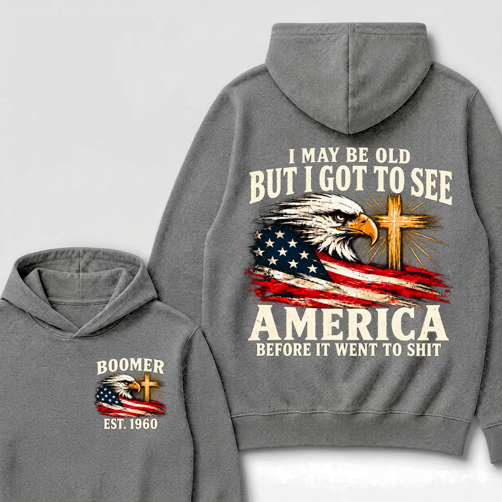 I May Be Old But I Got To See America Before It Went To Shit Est. Year Hoodie