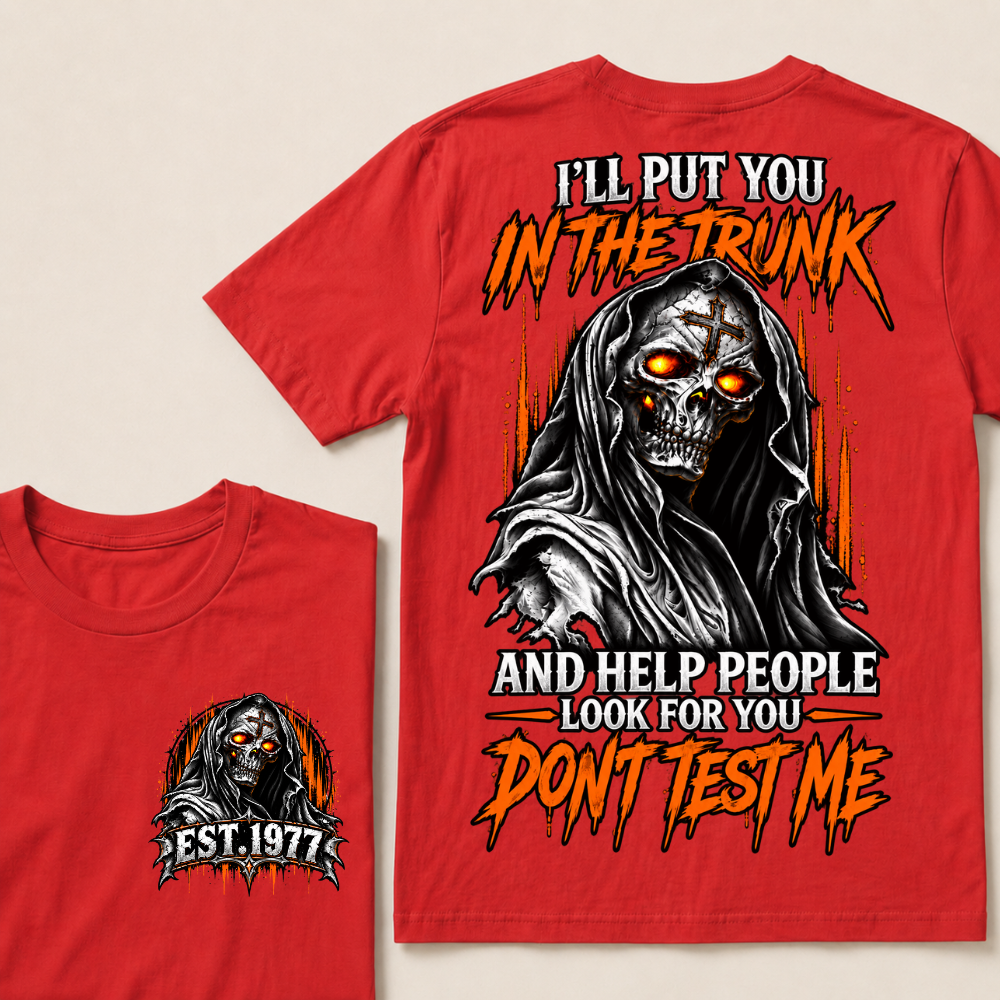 I'll Put You In The Trunk And Help People Look For You Dont Test Me Custom EST Year Grim Reaper T-Shirt