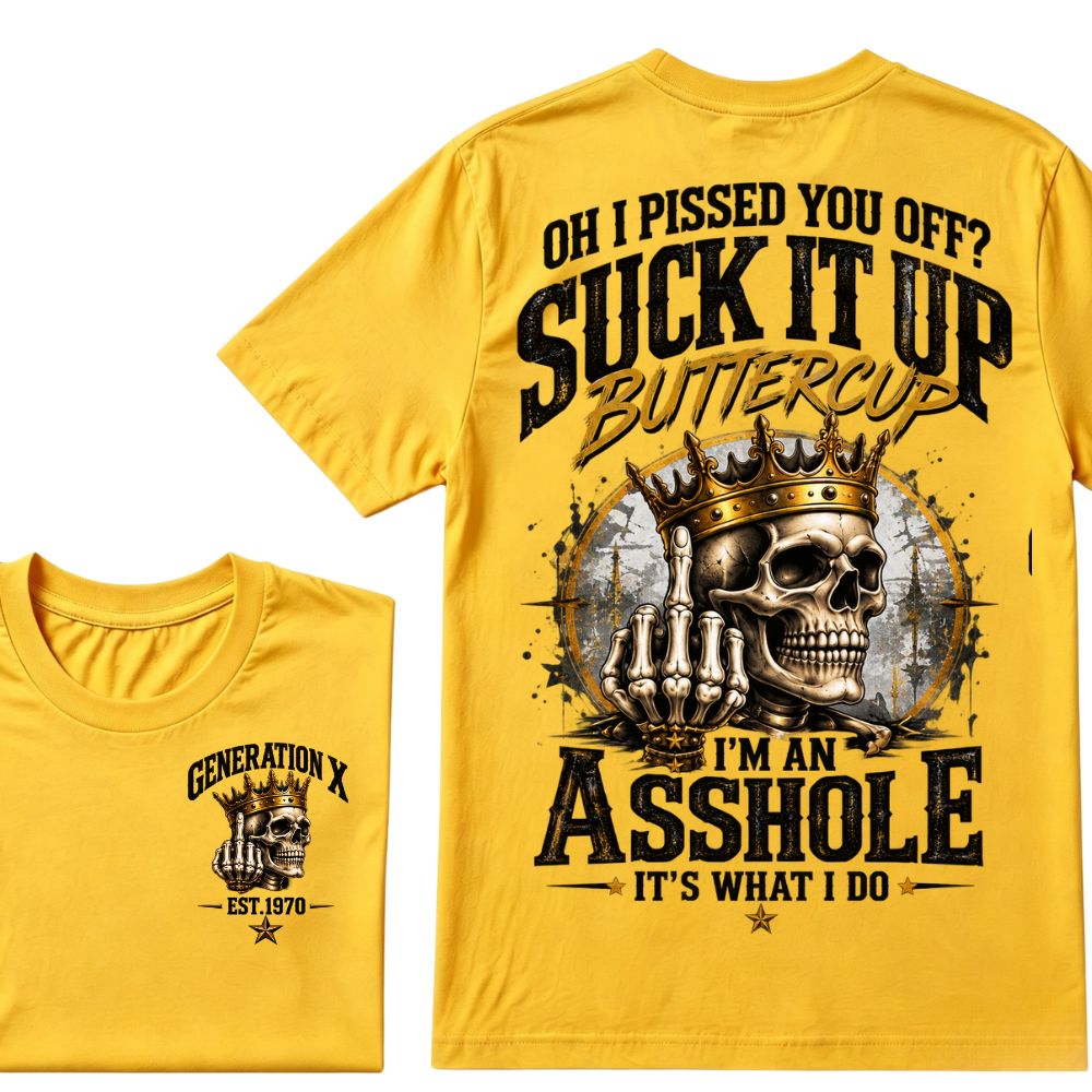 Oh I Pissed You Off? Suck It Up Buttercup I'm An Asshole It's What I Do Generation X EST.Year Crown Skull Double Sided Print T-Shirt