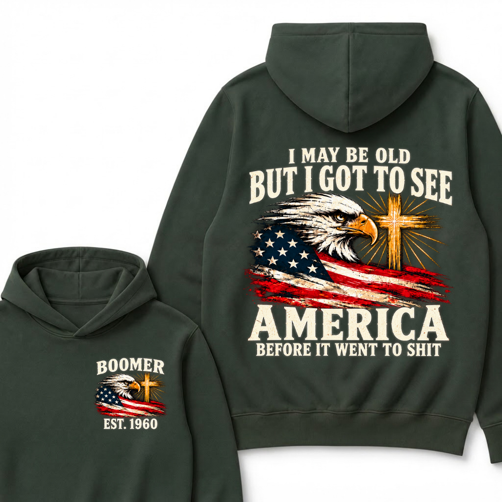 I May Be Old But I Got To See America Before It Went To Shit Est. Year Hoodie