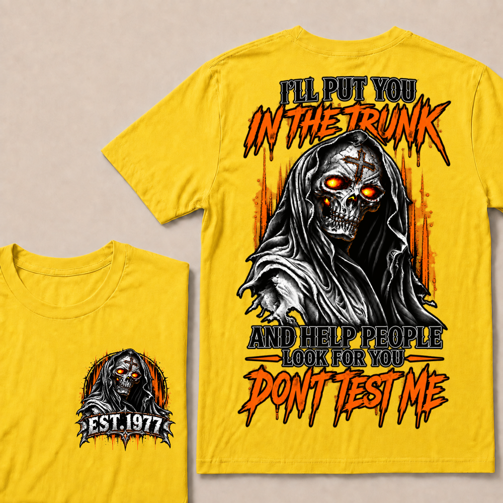 I'll Put You In The Trunk And Help People Look For You Dont Test Me Custom EST Year Grim Reaper T-Shirt
