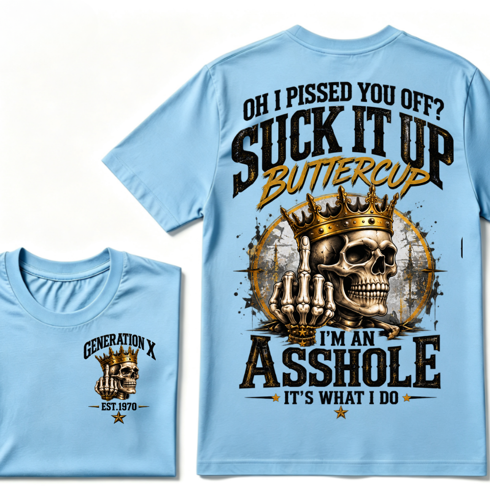 Oh I Pissed You Off? Suck It Up Buttercup I'm An Asshole It's What I Do Generation X EST.Year Crown Skull Double Sided Print T-Shirt