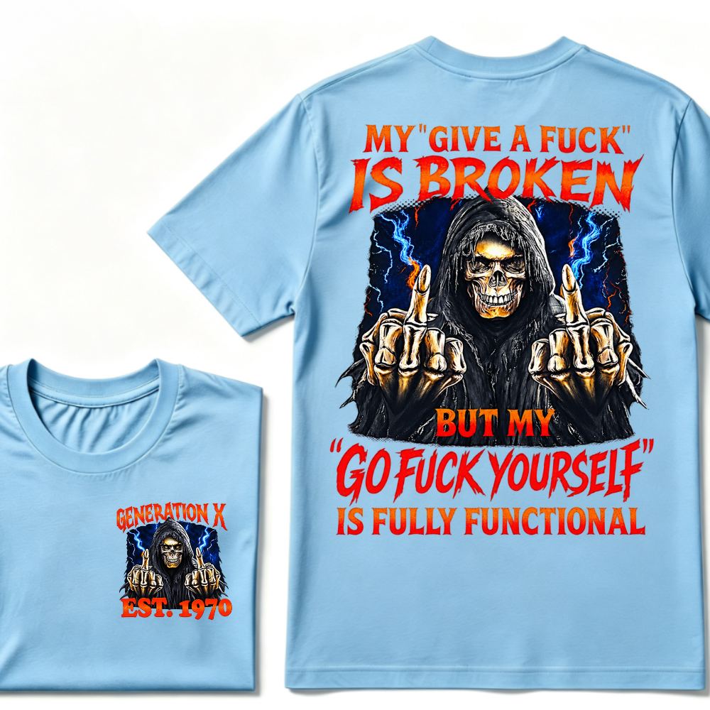 My Give A Fuck Is Broken But My Go Fuck Yourself Is Fully Functional Generation X Custom EST Year T-Shirt