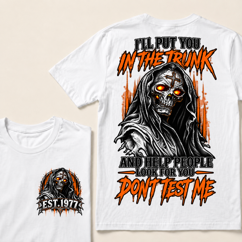 I'll Put You In The Trunk And Help People Look For You Dont Test Me Custom EST Year Grim Reaper T-Shirt