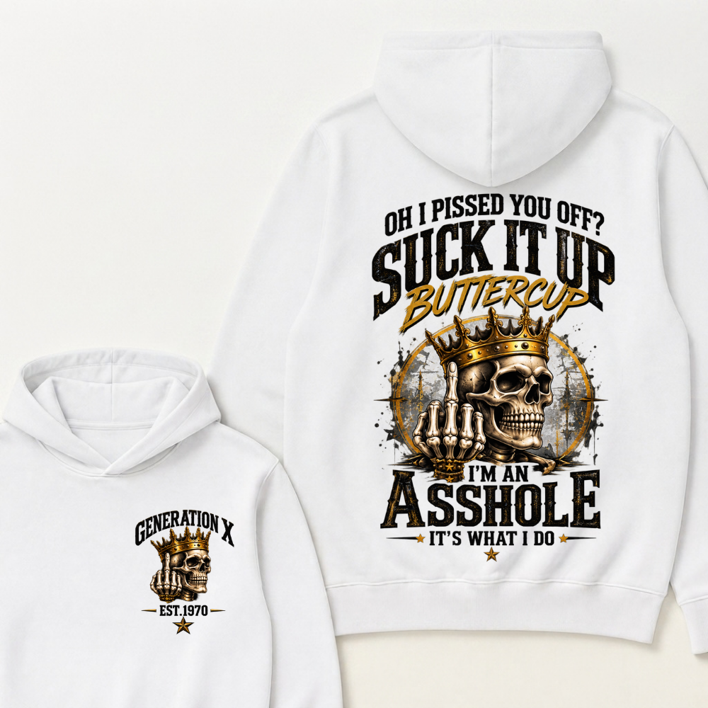 Oh I Pissed You Off Suck It Up Buttercup I'm An Asshole It's What I Do Generation X EST.Year Crown Skull Double Sided Hoodie