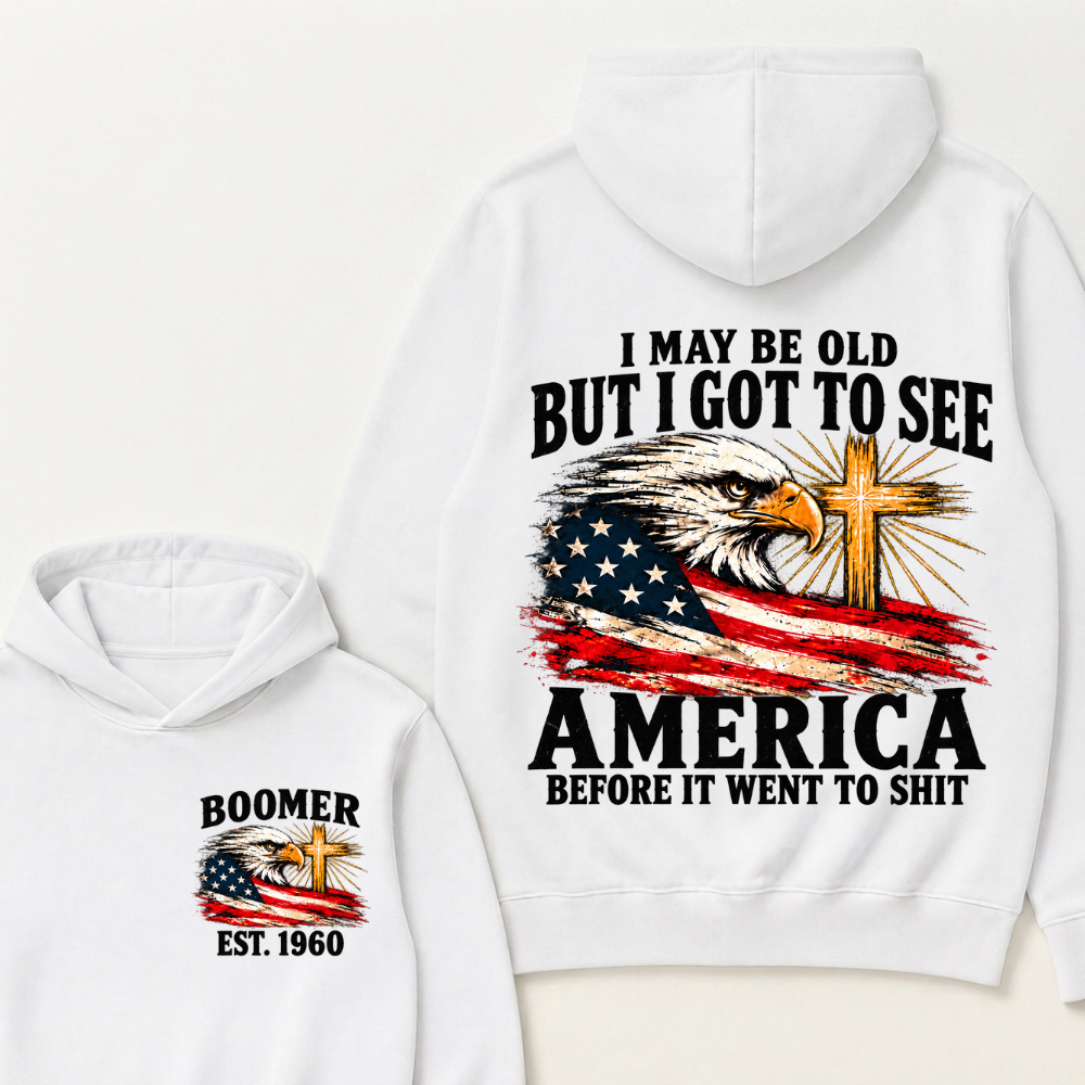 I May Be Old But I Got To See America Before It Went To Shit Est. Year Hoodie