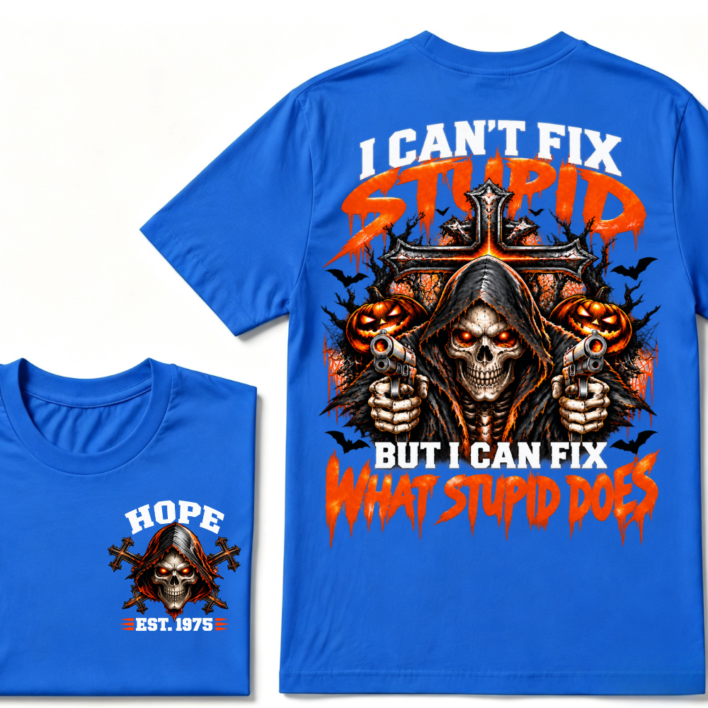 I Can't Fix Stupid But I Can Fix What Stupid Does EST.Year Reaper Skull Halloween T-Shirt，Halloween Tee