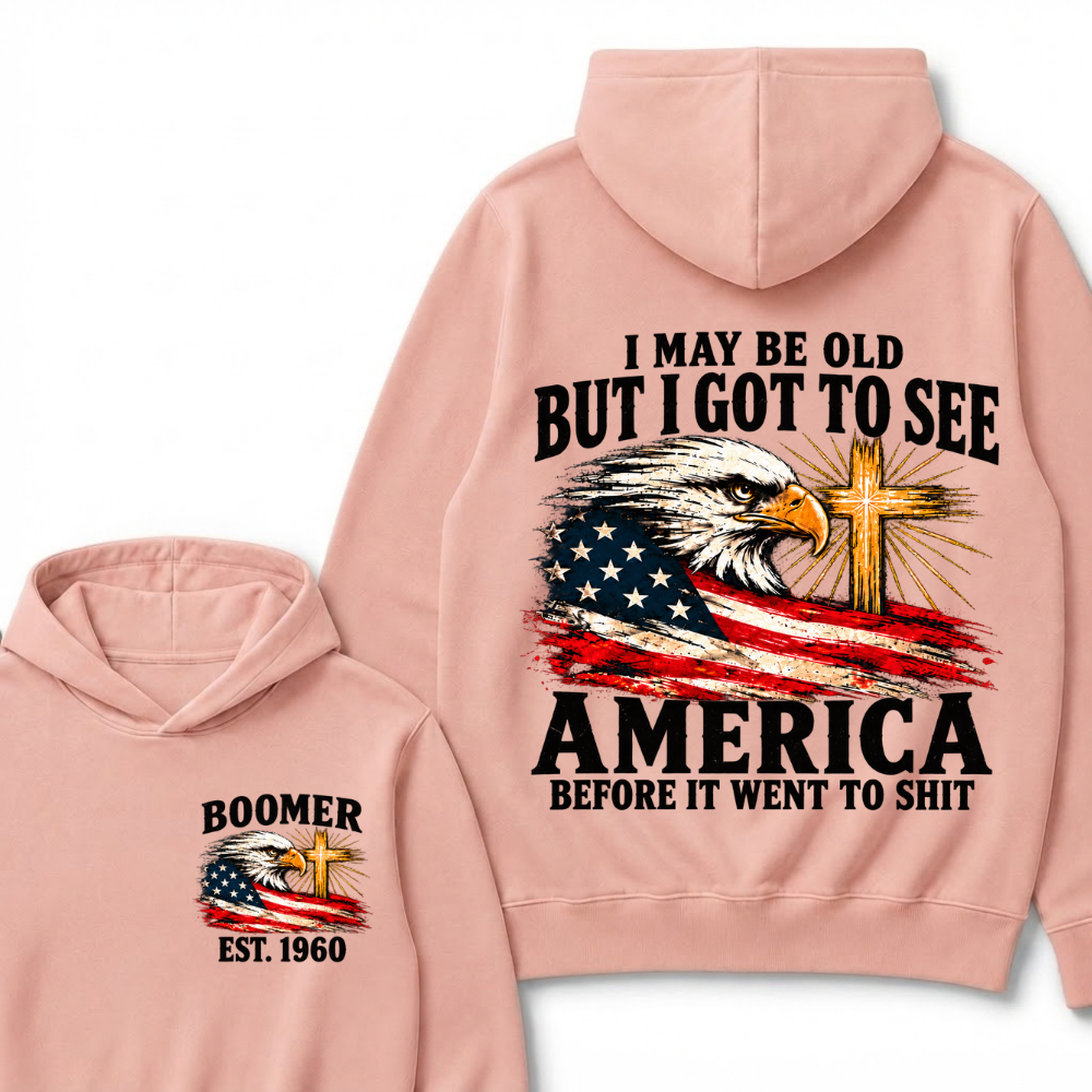 I May Be Old But I Got To See America Before It Went To Shit Est. Year Hoodie
