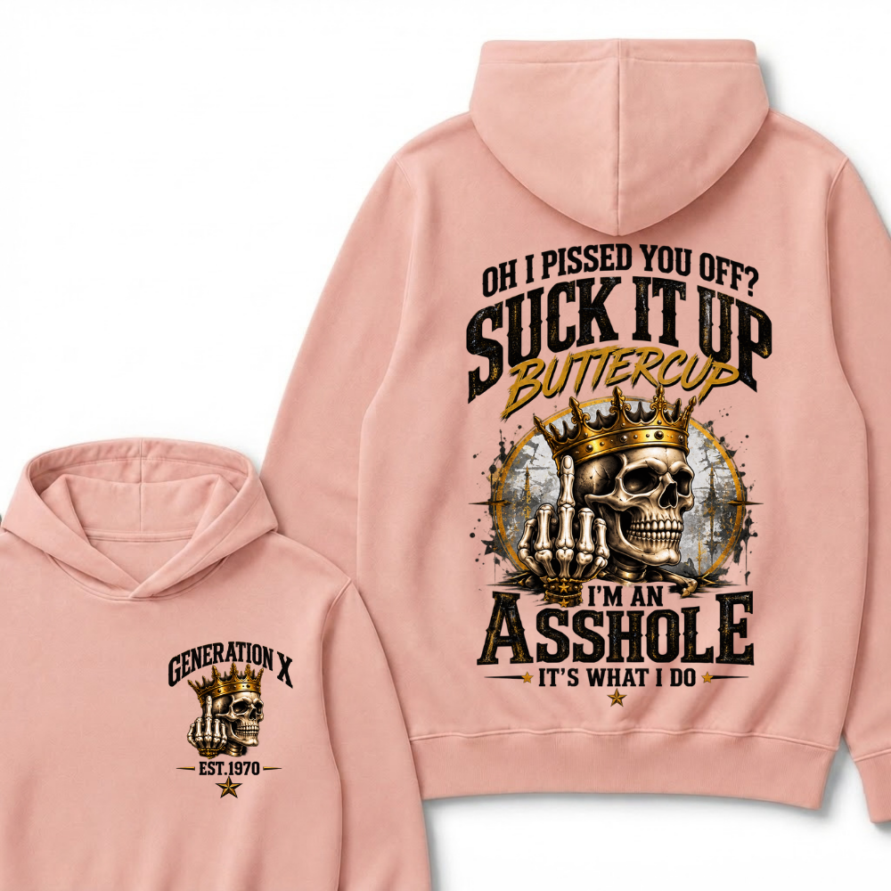 Oh I Pissed You Off Suck It Up Buttercup I'm An Asshole It's What I Do Generation X EST.Year Crown Skull Double Sided Hoodie
