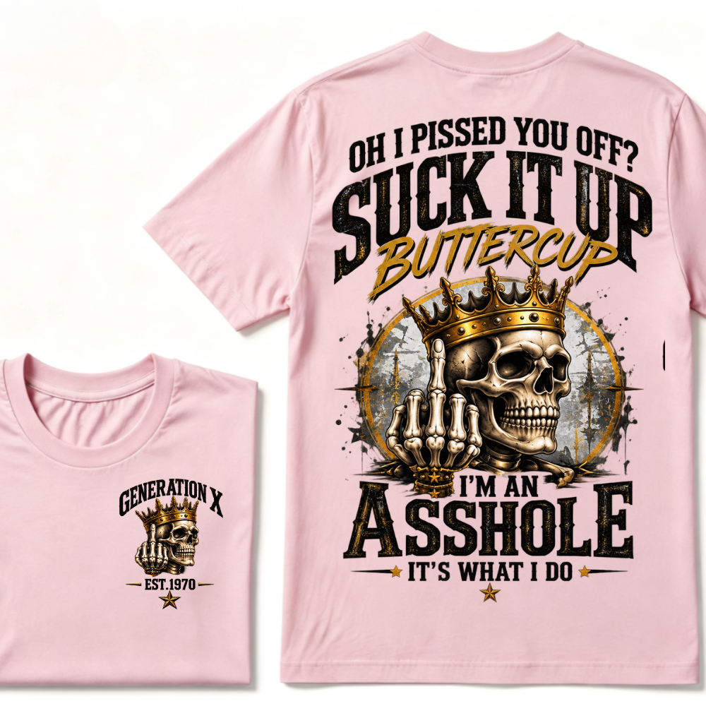 Oh I Pissed You Off? Suck It Up Buttercup I'm An Asshole It's What I Do Generation X EST.Year Crown Skull Double Sided Print T-Shirt