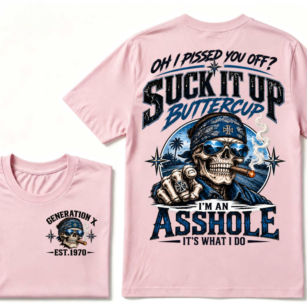 Oh I Pissed You Off? Suck It Up Buttercup I'm An Asshole It's What I Do Generation X EST.Year Bandana Cigar Skull Double Sided Print T-Shirt