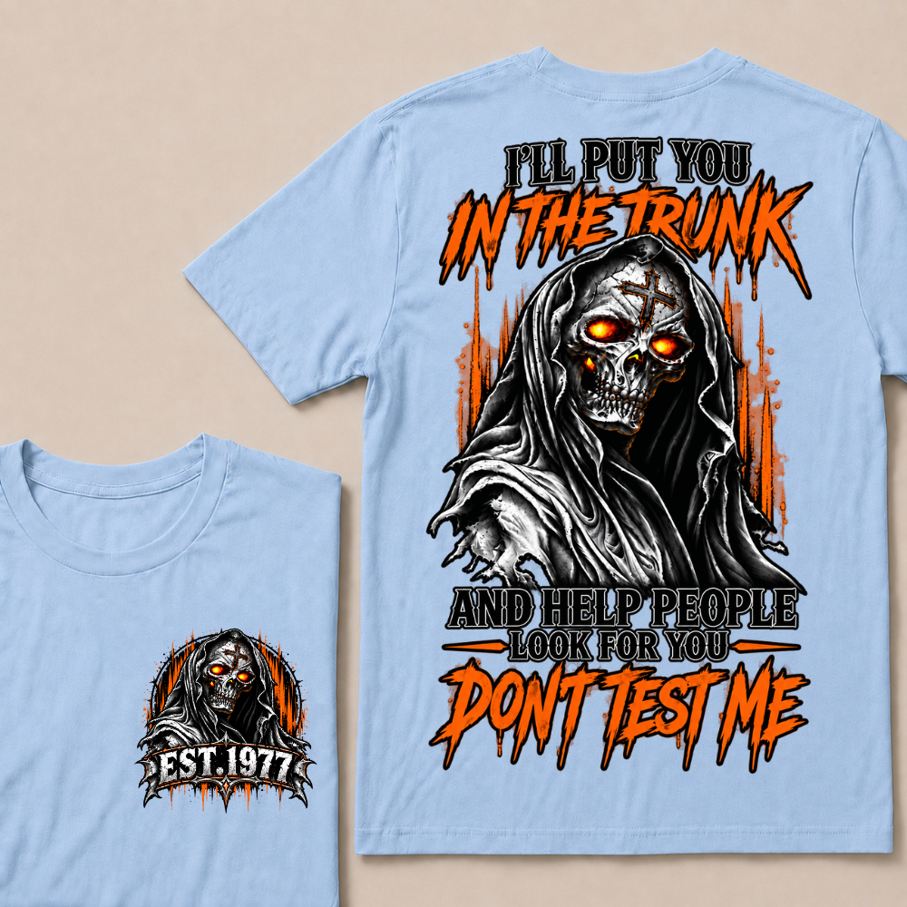I'll Put You In The Trunk And Help People Look For You Dont Test Me Custom EST Year Grim Reaper T-Shirt