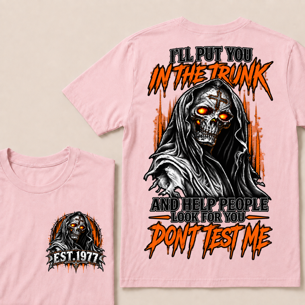I'll Put You In The Trunk And Help People Look For You Dont Test Me Custom EST Year Grim Reaper T-Shirt