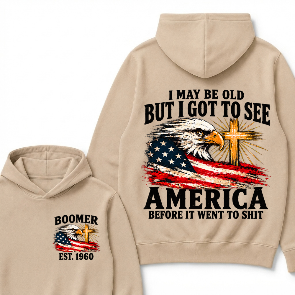 I May Be Old But I Got To See America Before It Went To Shit Est. Year Hoodie
